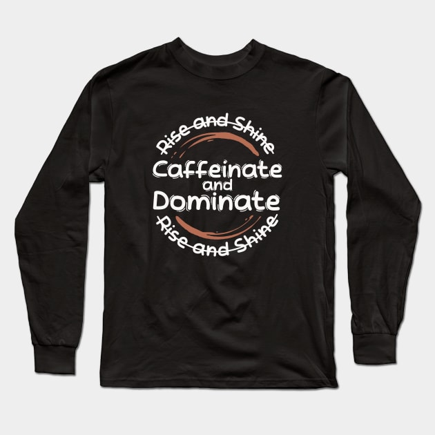 Morning Coffee Rise and Shine Caffeinate and Dominate Light Long Sleeve T-Shirt by Wolfkin Design